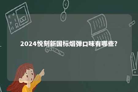 2024悦刻新国标烟弹口味有哪些？ 